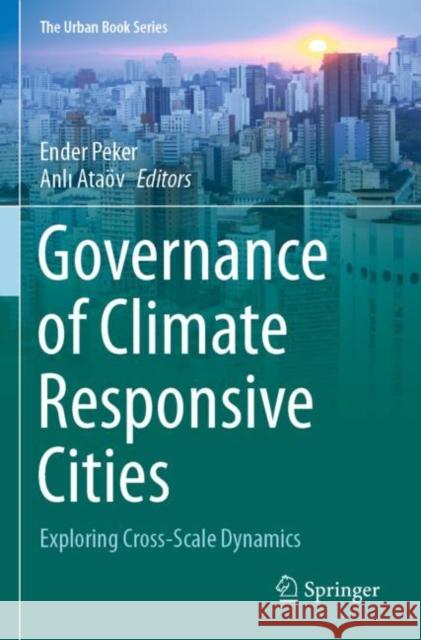 Governance of Climate Responsive Cities: Exploring Cross-Scale Dynamics Peker, Ender 9783030734015 Springer International Publishing - książka