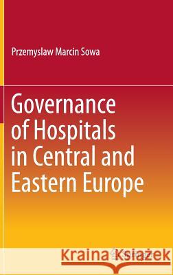 Governance of Hospitals in Central and Eastern Europe Przemyslaw Marcin Sowa 9789812877659 Springer - książka