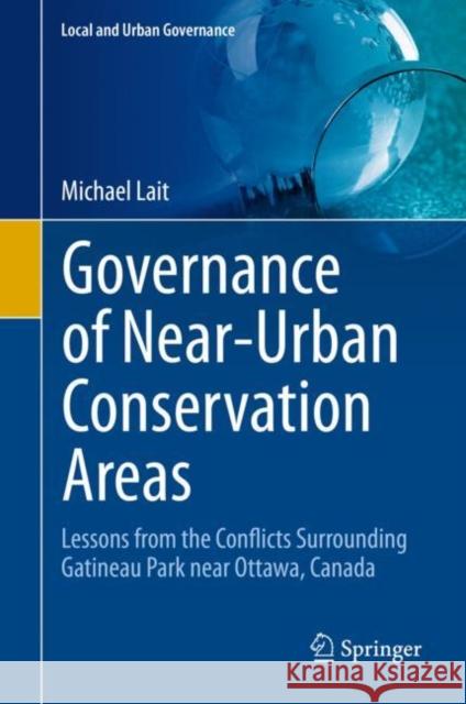 Governance of Near-Urban Conservation Areas: Lessons from the Conflicts Surrounding Gatineau Park Near Ottawa, Canada Michael Lait 9783030644390 Springer - książka