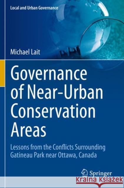 Governance of Near-Urban Conservation Areas: Lessons from the Conflicts Surrounding Gatineau Park Near Ottawa, Canada Lait, Michael 9783030644420 Springer International Publishing - książka