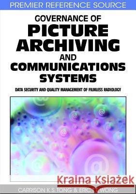 Governance of Picture Archiving and Communications Systems: Data Security and Quality Management of Filmless Radiology Tong, Carrison K. S. 9781599046723 Idea Group Reference - książka
