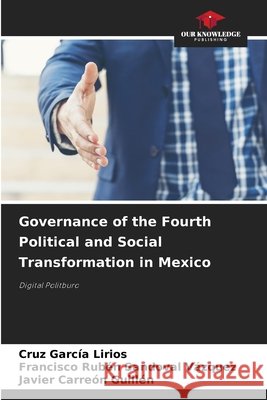 Governance of the Fourth Political and Social Transformation in Mexico García Lirios, Cruz, Sandoval Vázquez, Francisco Rubén, Carreón Guillén, Javier 9786203895087 Our Knowledge Publishing - książka