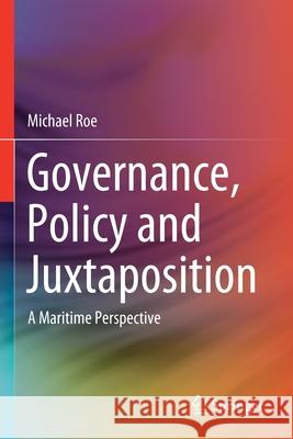 Governance, Policy and Juxtaposition: A Maritime Perspective Michael Roe 9783030318505 Springer - książka