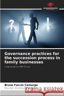 Governance practices for the succession process in family businesses Bruna Faccin Camargo Daniel Knebel Baggio  9786205930113 Our Knowledge Publishing - książka