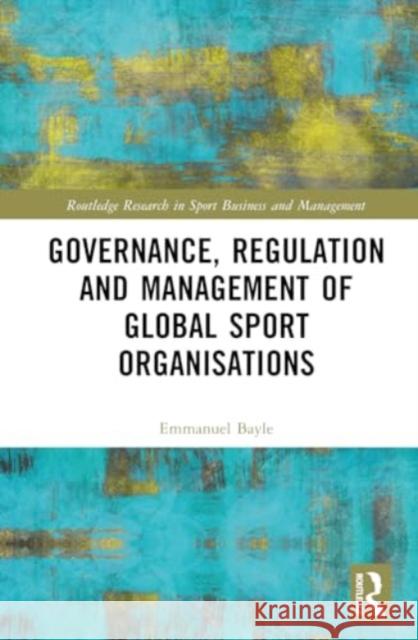 Governance, Regulation and Management of Global Sport Organisations Emmanuel Bayle 9781032611198 Routledge - książka