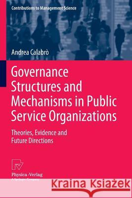 Governance Structures and Mechanisms in Public Service Organizations: Theories, Evidence and Future Directions Calabrò, Andrea 9783790828399 Physica-Verlag - książka