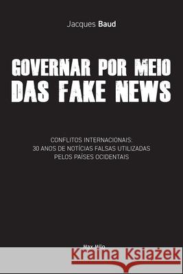 Governar por meio das fake news: Conflitos internacionais: 30 anos de not?cias falsas utilizadas pelos pa?ses ocidentais Jacques Baud 9782315026760 Max Milo Editions - książka