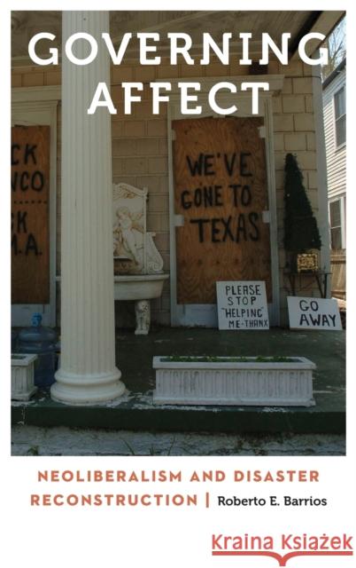 Governing Affect: Neoliberalism and Disaster Reconstruction Roberto E. Barrios 9780803262966 University of Nebraska Press - książka