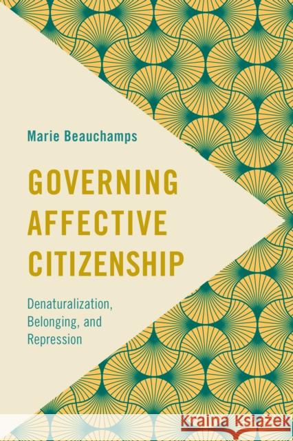 Governing Affective Citizenship: Denaturalization, Belonging, and Repression Marie Beauchamps 9781786606778 Rowman & Littlefield International - książka