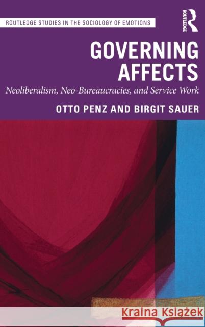 Governing Affects: Neoliberalism, Neo-Bureaucracies, and Service Work Penz, Otto 9780815380740 Routledge - książka