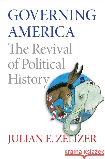 Governing America: The Revival of Political History Zelizer, Julian E. 9780691150734 PRINCETON UNIVERSITY PRESS - książka