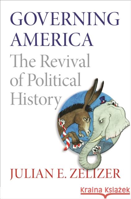 Governing America: The Revival of Political History Julian E. Zelizer 9780691163925 Princeton University Press - książka