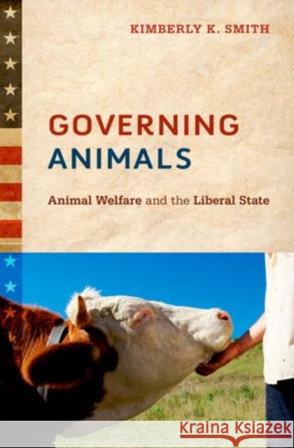 Governing Animals: Animal Welfare and the Liberal State Kimberly K. Smith 9780199895755 Oxford University Press, USA - książka