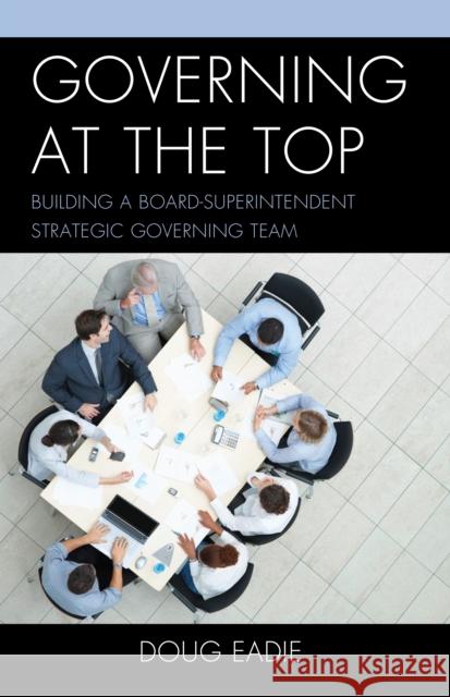 Governing at the Top: Building a Board-Superintendent Strategic Governing Team Eadie, Doug 9781475807158 R & L Education - książka