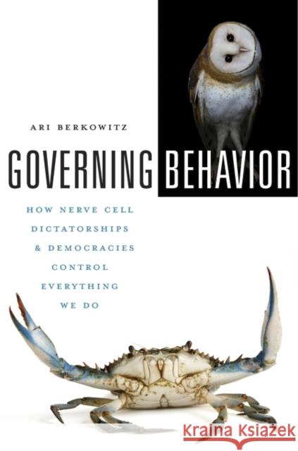 Governing Behavior: How Nerve Cell Dictatorships and Democracies Control Everything We Do Berkowitz, Ari 9780674736900 John Wiley & Sons - książka