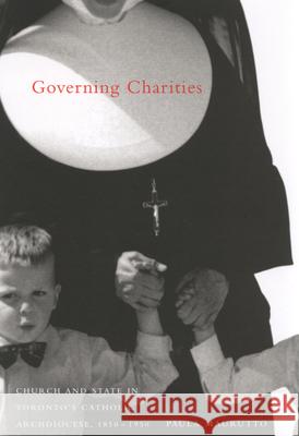 Governing Charities: Church and State in Toronto's Catholic Archdiocese, 1850-1950: Volume 24 Paula Maurutto 9780773525351 McGill-Queen's University Press - książka