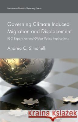 Governing Climate Induced Migration and Displacement: Igo Expansion and Global Policy Implications Simonelli, Andrea C. 9781137538659 Palgrave MacMillan - książka
