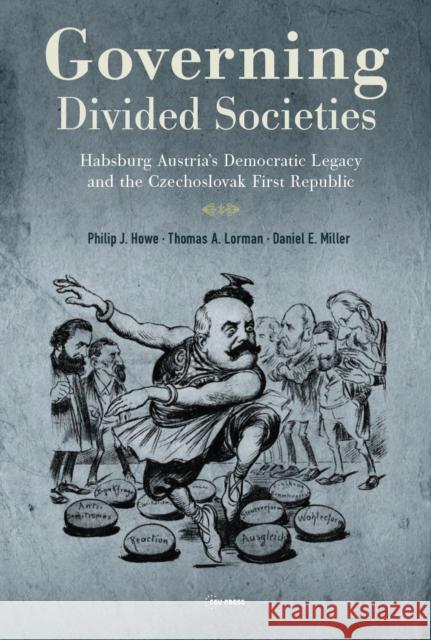 Governing Divided Societies: Habsburg Austria's Democratic Legacy and the Czechoslovak First Republic Philip J. Howe Thomas A. Lorman Daniel E. Miller 9789633865859 Central European University Press - książka