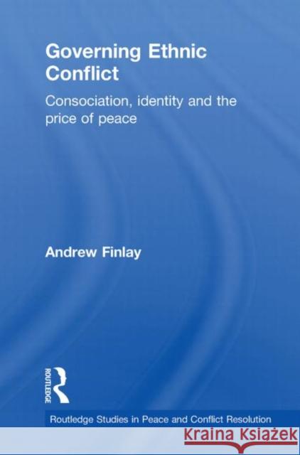 Governing Ethnic Conflict: Consociation, Identity and the Price of Peace Finlay, Andrew 9780415510110 Routledge - książka