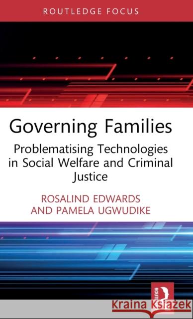 Governing Families: Problematising Technologies in Social Welfare and Criminal Justice Rosalind Edwards Pamela Ugwudike 9780367530723 Routledge - książka
