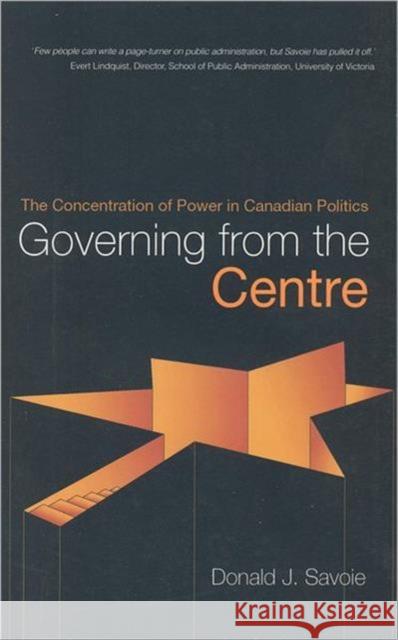 Governing from the Centre: The Concentration of Power in Canadian Politics Savoie, Donald 9780802082527 University of Toronto Press - książka