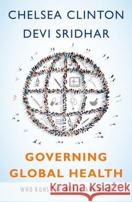 Governing Global Health: Who Runs the World and Why? Chelsea Clinton Devi Sridhar 9780190253271 Oxford University Press, USA - książka