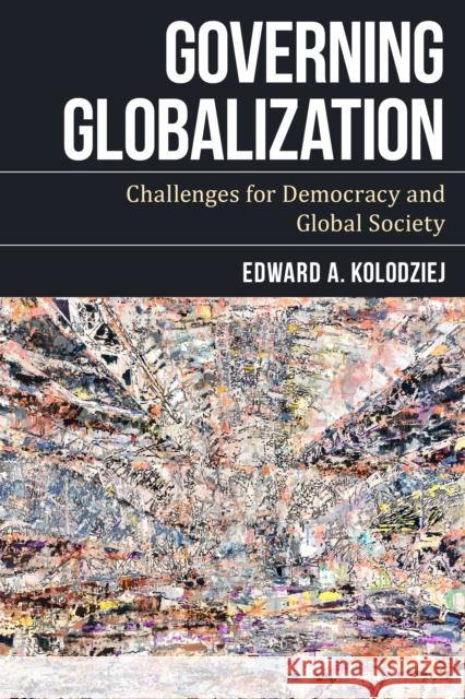 Governing Globalization: Challenges for Democracy and Global Society Edward A. Kolodziej 9781783487639 Rowman & Littlefield International - książka