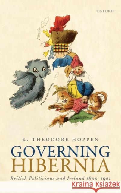 Governing Hibernia: British Politicians and Ireland 1800-1921 K. Theodore Hoppen 9780198207436 OXFORD UNIVERSITY PRESS ACADEM - książka