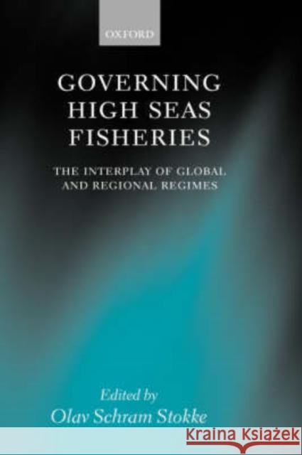 Governing High Seas Fisheries: The Interplay of Global and Regional Regimes Stokke, Olav Schram 9780198299493 OXFORD UNIVERSITY PRESS - książka
