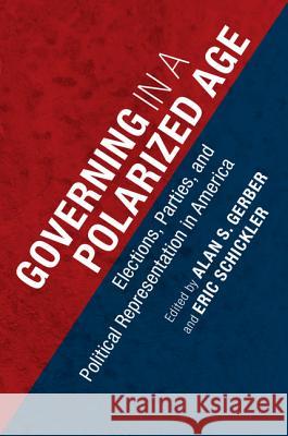 Governing in a Polarized Age: Elections, Parties, and Political Representation in America Eric Schickler Alan S. Gerber 9781107095090 Cambridge University Press - książka