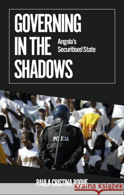 Governing in the Shadows: Angola's Securitised State Paula Cristina Roque 9781787385740 C Hurst & Co Publishers Ltd - książka