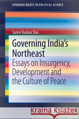 Governing India's Northeast: Essays on Insurgency, Development and the Culture of Peace Samir Kumar Das 9788132211457 Springer, India, Private Ltd - książka