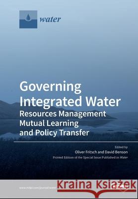 Governing Integrated Water Resources Management: Mutual Learning and Policy Transfer Oliver Fritsch David Benson 9783039281565 Mdpi AG - książka