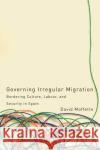 Governing Irregular Migration: Bordering Culture, Labour, and Security in Spain David Moffette   9780774836135 University of British Columbia Press