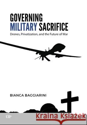 Governing Military Sacrifice: Drones, Privatization, and the Future of War Bianca Baggiarini 9781487510886 University of Toronto Press - książka