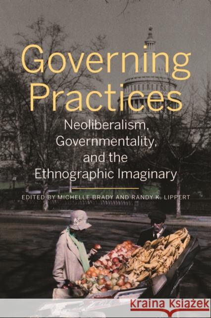Governing Practices: Neoliberalism, Governmentality, and the Ethnographic Imaginary Michelle Brady Randy K. Lippert 9781487500832 University of Toronto Press - książka