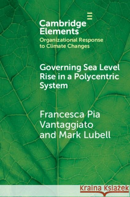 Governing Sea Level Rise in a Polycentric System: Easier Said Than Done Francesca Pia Vantaggiato Mark Lubell 9781009433587 Cambridge University Press - książka