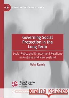 Governing Social Protection in the Long Term: Social Policy and Employment Relations in Australia and New Zealand Ramia, Gaby 9783030420567 Springer International Publishing - książka