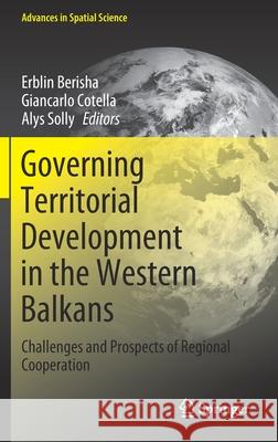 Governing Territorial Development in the Western Balkans: Challenges and Prospects of Regional Cooperation Erblin Berisha Giancarlo Cotella Alys Solly 9783030721237 Springer - książka