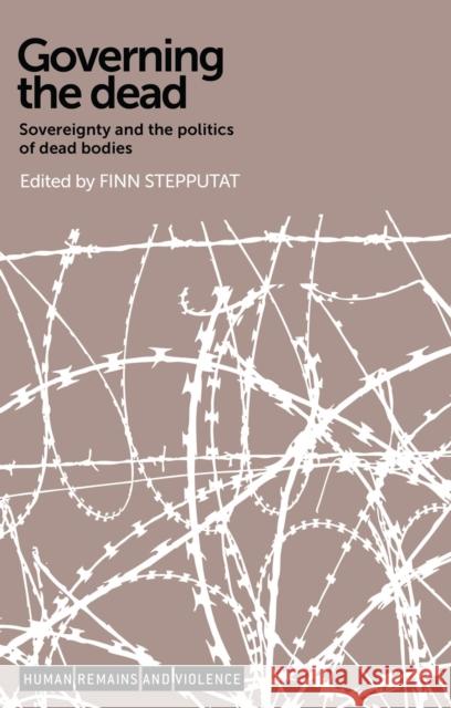 Governing the Dead: Sovereignty and the Politics of Dead Bodies Finn Stepputat Stepputat Finn 9780719096082 Oxford University Press, USA - książka