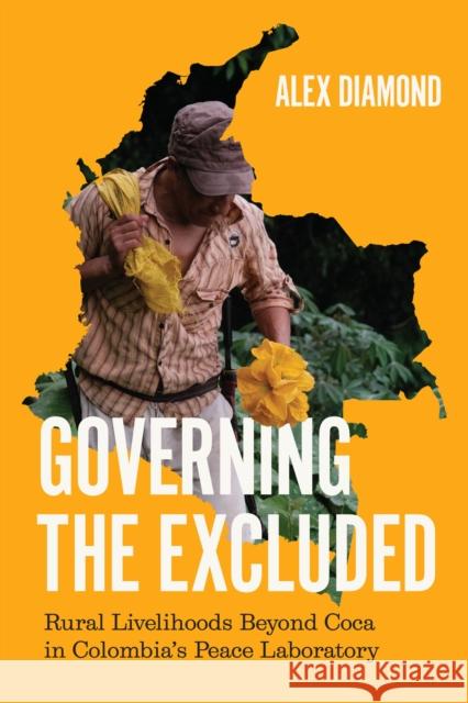 Governing the Excluded: Rural Livelihoods Beyond Coca in Colombia's Peace Laboratory Alex Diamond 9780226846200 University of Chicago Press - książka