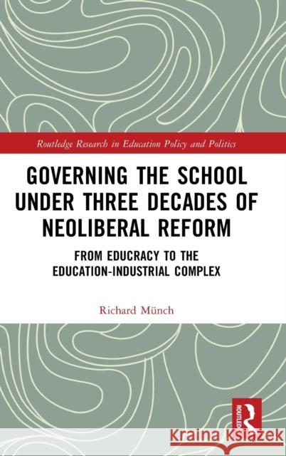 Governing the School Under Three Decades of Neoliberal Reform: From Educracy to the Education-Industrial Complex Richard Munch 9780367365356 Routledge - książka