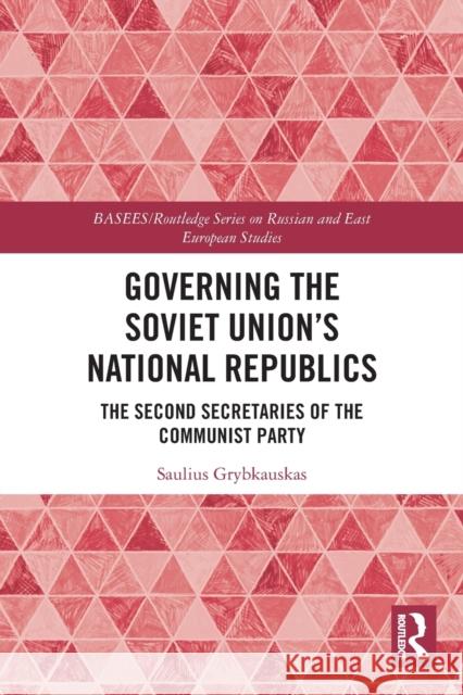 Governing the Soviet Union's National Republics: The Second Secretaries of the Communist Party Saulius Grybkauskas 9780367652227 Routledge - książka