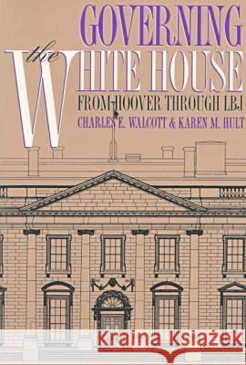 Governing the White House: From Hoover Through LBJ Charles E. Walcott Karen Marie Hult 9780700606894 University Press of Kansas - książka