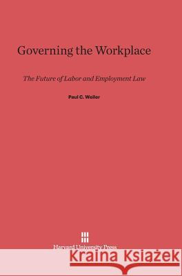 Governing the Workplace Paul C. Weiler 9780674335806 Harvard University Press - książka