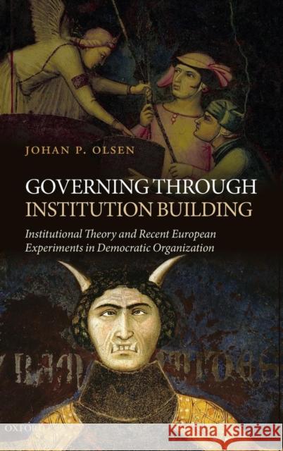 Governing Through Institution Building: Institutional Theory and Recent European Experiments in Democratic Organization Olsen, Johan P. 9780199593934 Oxford University Press, USA - książka
