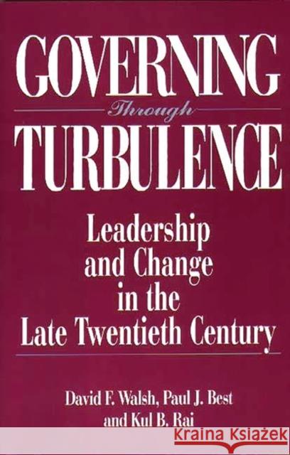 Governing Through Turbulence: Leadership and Change in the Late Twentieth Century David F. Walsh Paul J. Best Kul B. Rai 9780275951665 Praeger Publishers - książka