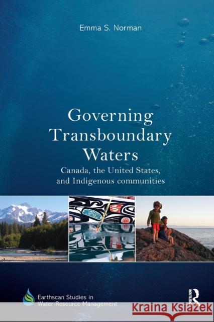 Governing Transboundary Waters: Canada, the United States, and Indigenous Communities Emma S. Norman 9781138706484 Routledge - książka