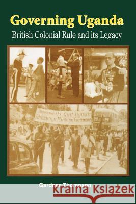 Governing Uganda. British Colonial Rule and Its Legacy Gardner Thompson 9789970023943 Fountain Books - książka