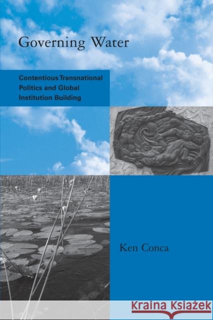 Governing Water: Contentious Transnational Politics and Global Institution Building Conca, Ken 9780262532730 MIT Press - książka